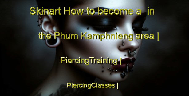 Skinart How to become a  in the Phum Kamphnieng area | PiercingTraining | PiercingClasses | SkinartTraining-Cambodia